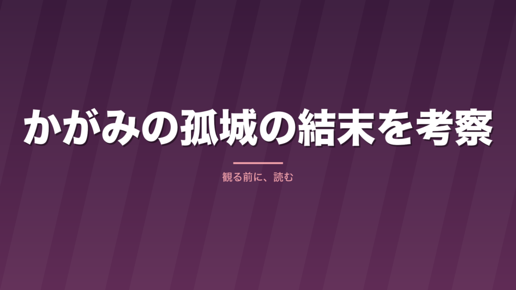 記事「かがみの孤城の結末を考察」のタイトル画像