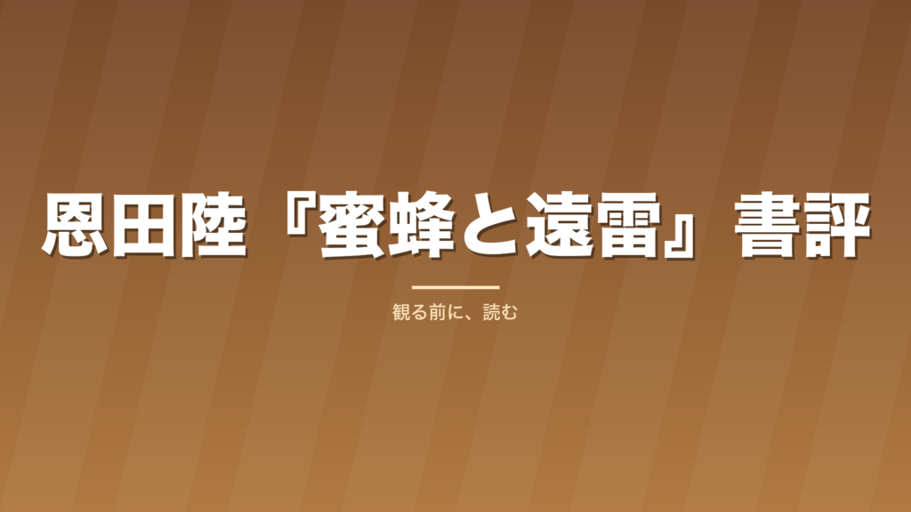 記事「恩田陸『蜜蜂と遠雷』書評」のタイトル画像